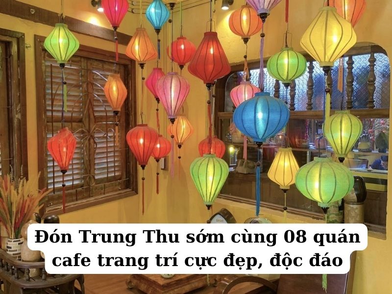 Đón Trung Thu sớm cùng 08 quán cafe ở Sài Gòn trang trí cực đẹp, độc đáo