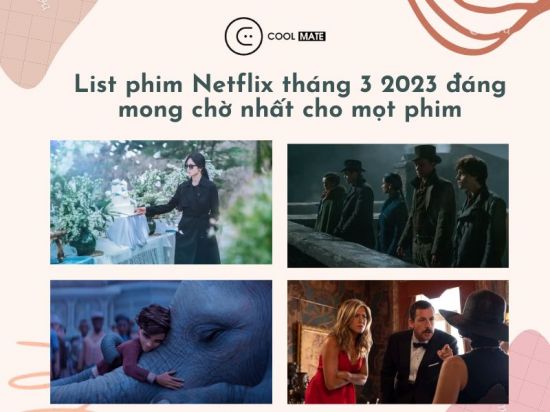 List phim Netflix tháng 3 2023 đáng mong chờ nhất cho mọt phim