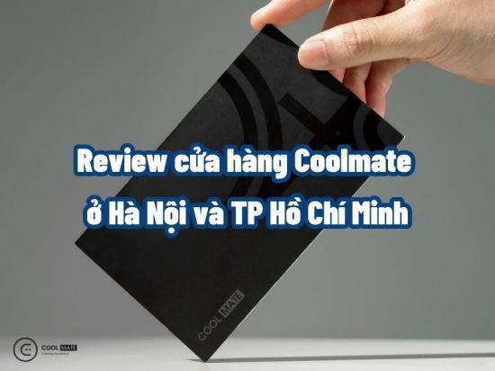 Review cửa hàng của Coolmate ở Hà Nội và TP Hồ Chí Minh