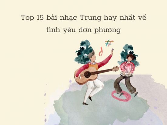 Top 15 bài nhạc Trung hay nhất về tình yêu đơn phương